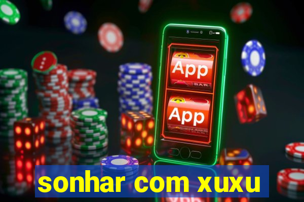 sonhar com xuxu